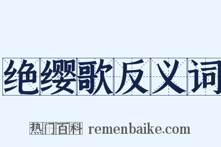 绝缨歌反义词是什么意思的图片